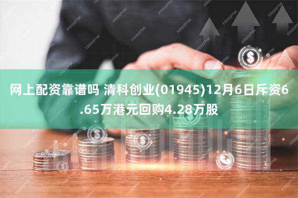网上配资靠谱吗 清科创业(01945)12月6日斥资6.65万港元回购4.28万股