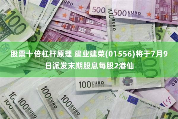 股票十倍杠杆原理 建业建荣(01556)将于7月9日派发末期股息每股2港仙