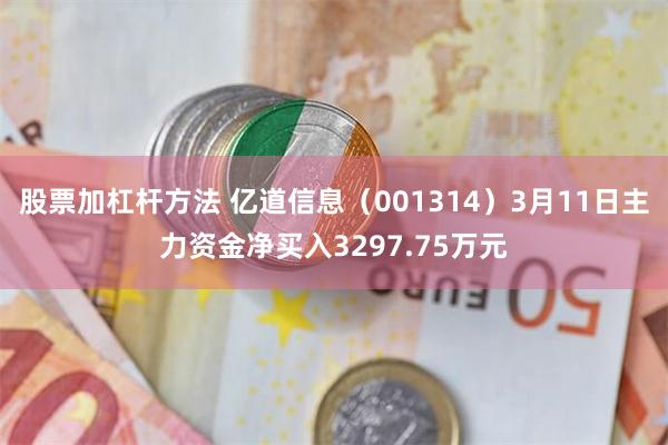 股票加杠杆方法 亿道信息（001314）3月11日主力资金净买入3297.75万元