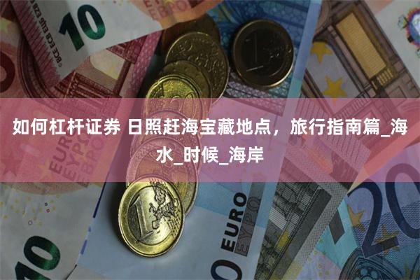 如何杠杆证券 日照赶海宝藏地点，旅行指南篇_海水_时候_海岸
