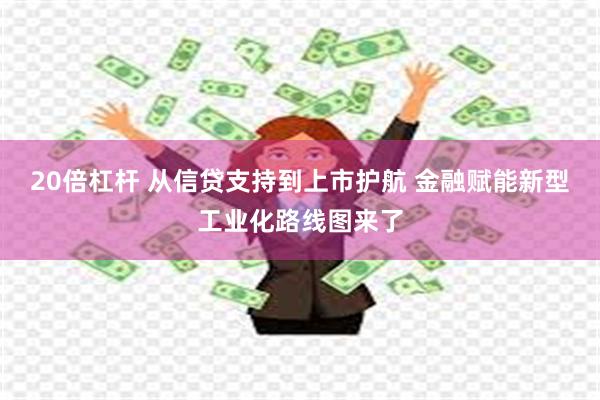 20倍杠杆 从信贷支持到上市护航 金融赋能新型工业化路线图来了
